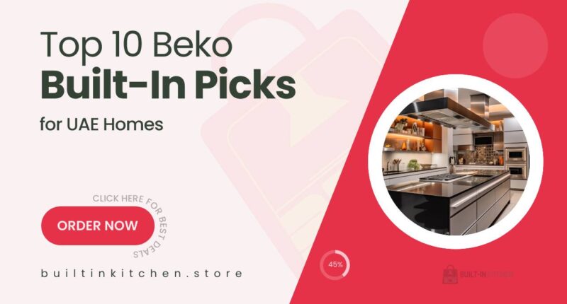 10 Beko Built-In Picks That Combine Style, Space, and Performance for UAE Kitchens