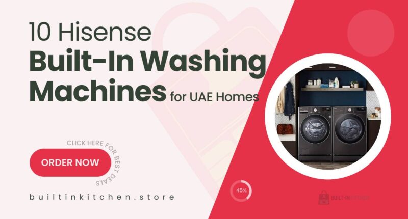 10 Hisense Built-In Washing Machines That Deliver Powerful, Quiet Cleaning in UAE