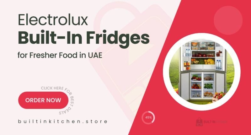 Electrolux Built-In Fridges That Keep Your Food Fresher for Longer in UAE Homes