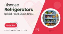 Hisense Refrigerators to Keep Your Food Fresh and Your Kitchen Sleek