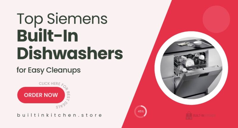 Top Siemens Built-In Dishwashers Perfect for Effortless Kitchen Cleanups
