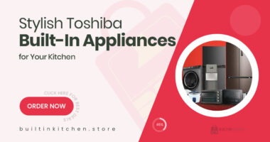 Top Toshiba Built-In Appliances to Upgrade Your Kitchen in Style